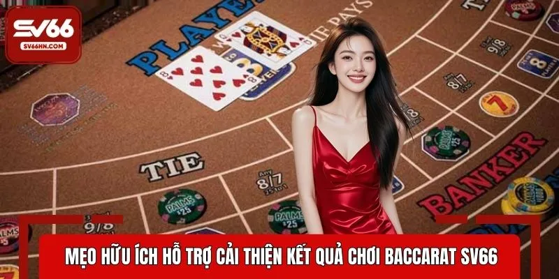 Mẹo hữu ích hỗ trợ cải thiện kết quả chơi Baccarat SV66
