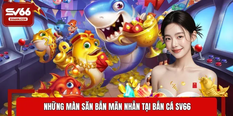 Những màn săn bắn mãn nhẵn tại bắn cá SV66