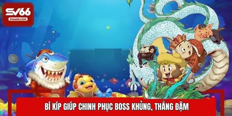 Bí kíp giúp chinh phục boss khủng, thắng đậm