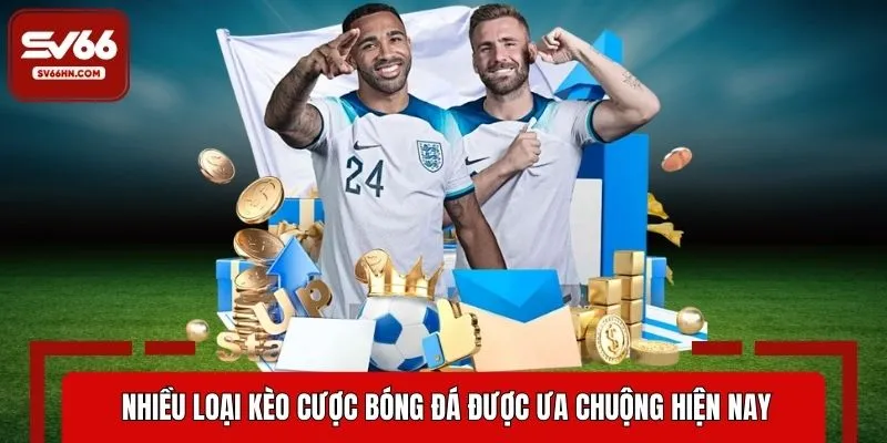 Nhiều loại kèo cược bóng đá được ưa chuộng hiện nay