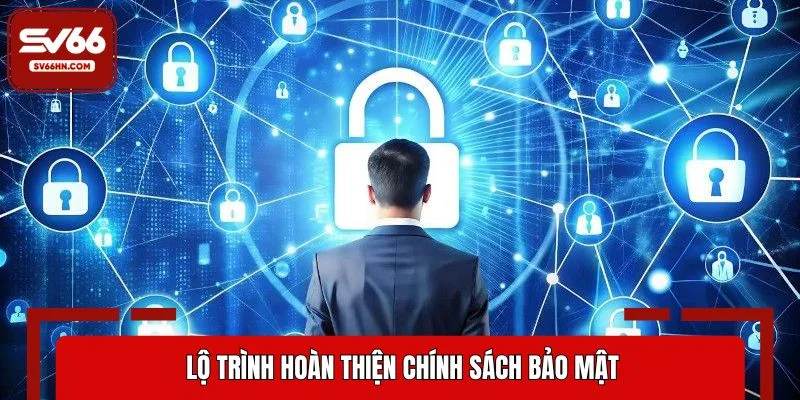 Lộ trình hoàn thiện chính sách bảo mật theo từng giai đoạn