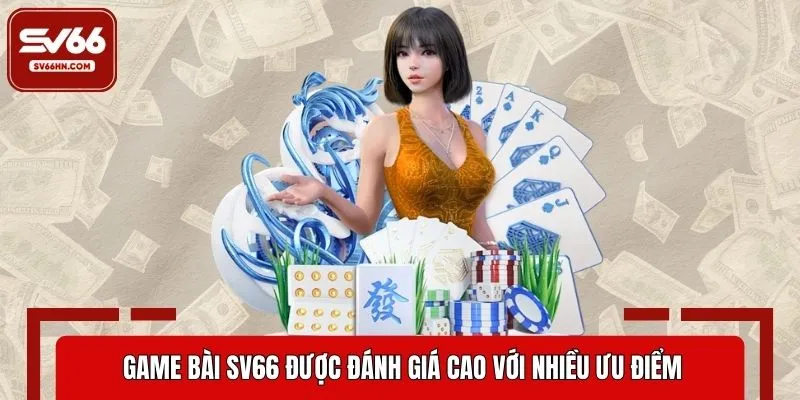 Game bài SV66 được đánh giá cao với nhiều ưu điểm vượt trội