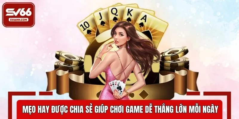 Mẹo hay được chia sẻ giúp chơi game dễ thắng lớn mỗi ngày