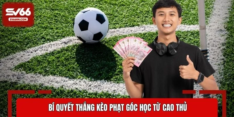 Bí quyết thắng lớn kèo phạt góc học hỏi từ cao thủ