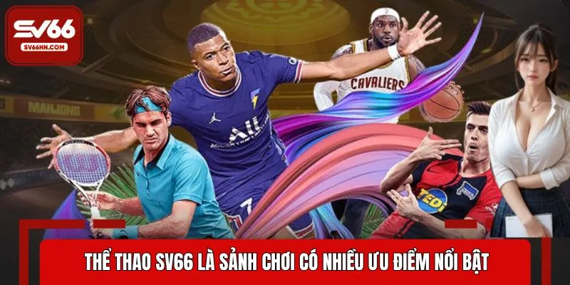 Thể thao SV66 là sảnh chơi có nhiều ưu điểm nổi bật